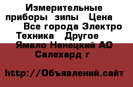 Измерительные приборы, зипы › Цена ­ 100 - Все города Электро-Техника » Другое   . Ямало-Ненецкий АО,Салехард г.
